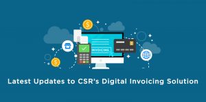 Latest updates to CSR's Digital Invoicing Solution