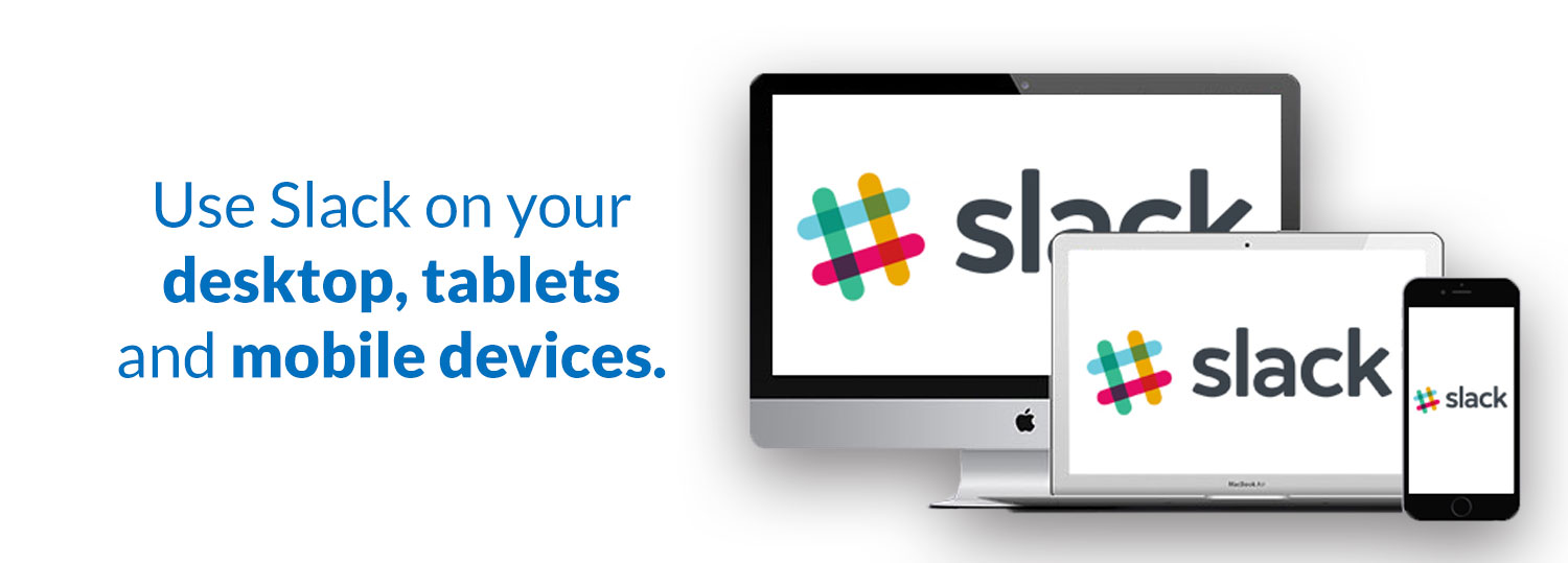 Use slack on your desktop, tablet and mobile devices
